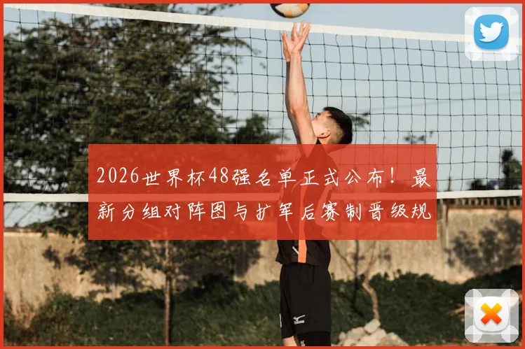 2026世界杯48强名单正式公布!最新分组对阵图与扩军后赛制晋级规则全解析