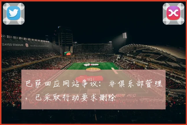 巴萨回应网站争议:非俱乐部管理,已采取行动要求删除