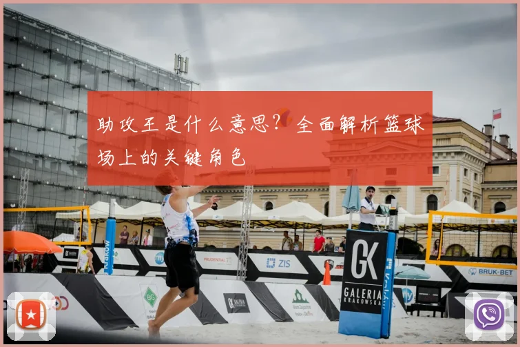 助攻王是什么意思？全面解析篮球场上的关键角色