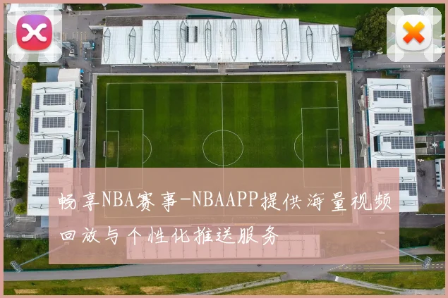 畅享NBA赛事-NBAAPP提供海量视频回放与个性化推送服务